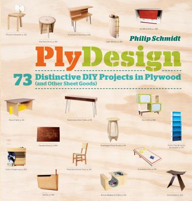 Plydesign: 73 Distinctive DIY Projects in Plywood (and Other Sheet Goods) - Schmidt, Philip