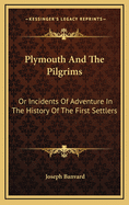 Plymouth and the Pilgrims; Or Incidents of Adventure in the History of the First Settlers