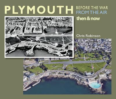 Plymouth Before The War From The Air: Then & Now - Robinson, Chris