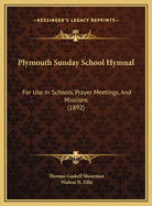 Plymouth Sunday-School Hymnal: For Use in Schools, Prayer-Meetings, and Missions