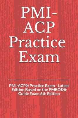 PMI-ACP(R) Practice Exam: PMI-ACP(R) Practice Exam - Latest Edition, Based on the PMBOK(R) Guide Exam 6th Edition - Daccache, Georgio