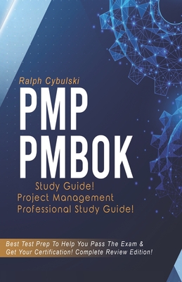 PMP PMBOK Study Guide ! Project Management Professional Study Guide!: Best Test Prep To Help You Pass The Exam & Get Your Certification! Complete Review Edition! - Cybulski, Ralph