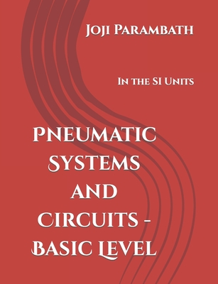 Pneumatic Systems and Circuits - Basic Level: In the SI Units - Parambath, Joji