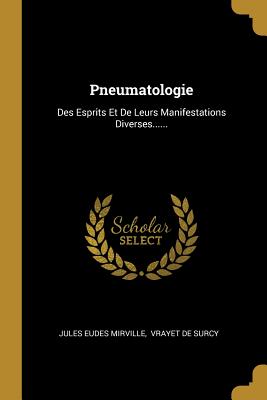 Pneumatologie: Des Esprits Et de Leurs Manifestations Diverses...... - Mirville, Jules Eudes, and Vrayet de Surcy (Creator)