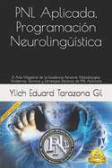 Pnl Aplicada, Programacion Neurolinguistica: El Arte Magistral de La Excelencia Personal, Metodologias Modernas, Tecnicas y Estrategias Efectivas de Pnl Aplicada