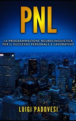 Pnl: La Programmazione Neurolinguistica per il Successo Personale e Lavorativo. Contiene PNL Per Il Successo e PNL Per La Vendita - Padovesi, Luigi