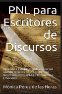 Pnl Para Escritores de Discursos: Aprende a Escribir Grandes Discursos Usando Tecnicas de Programacion Neurolinguistica E Inteligencia Emocional