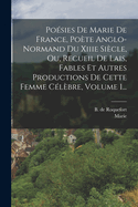 Posies De Marie De France, Pote Anglo-normand Du Xiiie Sicle, Ou, Recueil De Lais, Fables Et Autres Productions De Cette Femme Clbre, Volume 1...