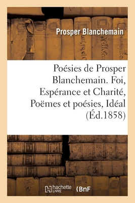 Posies de Prosper Blanchemain. Foi, Esprance Et Charit, Pomes Et Posies, Idal - Blanchemain, Prosper