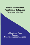 Po?sies du troubadour Peire Raimon de Toulouse: Texte et traduction