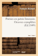 Po?sies En Patois Limousin. Oeuvres Compl?tes. Tome 1. Partie 1