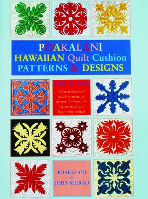 Poakalani Hawaiian Quilt Cushion Patterns and Designs: Volume Two - Serrao, John, and Serrao, Poakalani