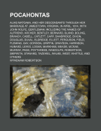 Pocahontas: Alias Matoaka, and Her Descendants Through Her Marriage at Jamestown, Virginia, in April, 1614, with John Rolfe, Gentleman; Including the Names of Alfriend, Archer, Bentley, Bernard, Bland, Boling, Branch, Cabell, Catlett, Cary, Dandridge, Dix