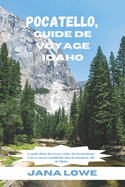 Pocatello, Guide De Voyage Idaho: Le guide ultime des trsors cachs, des favoris locaux et des aventures inoubliables dans la charmante ville de l'Idaho