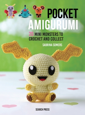 Pocket Amigurumi: 20 Mini Monsters to Crochet and Collect - Somers, Sabrina