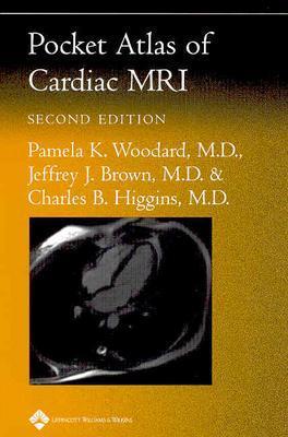 Pocket Atlas of Cardiac MRI - Woodard, Pamela K, MD, and Brown, Jeffrey J, and Higgins, Charles B