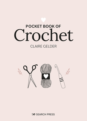 Pocket Book of Crochet: Mindful Crafting for Beginners - Gelder, Claire