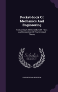 Pocket-book Of Mechanics And Engineering: Containing A Memorandum Of Facts And Connection Of Practice And Theory