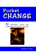 Pocket Change: 52 Powerful Ideas for Everyone Leading Change - Kugler, Ed