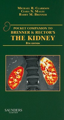 Pocket Companion to Brenner & Rector's the Kidney - Clarkson, Michael R, MB, and Brenner, Barry M, Hon., MD, and Magee, Ciara