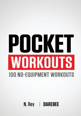 Pocket Workouts - 100 Darebee, no-equipment workouts: Train any time, anywhere without a gym or special equipment - Rey, N