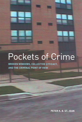 Pockets of Crime: Broken Windows, Collective Efficacy, and the Criminal Point of View - St Jean, Peter K B