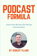 Podcast Formula: Grow Your Business By Having Conversations