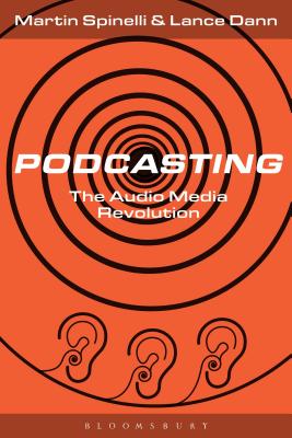 Podcasting: The Audio Media Revolution - Spinelli, Martin, and Dann, Lance