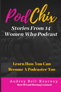 PodChix: 14 Stories From Women Who Podcast & How You Can Become A Podcaster Too