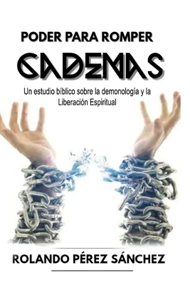 Poder para romper Cadenas: Un estudio sobre la demonolog?a y la liberaci?n espiritual - P?rez Snchez, Rolando