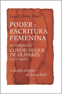 Poder y Escritura Feminina En Los Tiempos del Conde-Duque de Olivares (1621-1643): El Desafio Religiosa de Teresa Valle