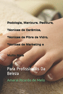 Podologia, Manicure, Pedicure, T?cnicas de Cer?mica, T?cnicas de Fibra de Vidro, T?cnicas de Marketing e Muito Mais: Para Profissionais Da Beleza