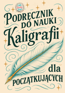 Podr cznik do nauki kaligrafii dla pocz tkuj cych: Pi kne litery krok po kroku - ucz si  kaligrafii w praktyczny i przyjemny sposb