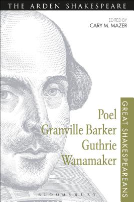 Poel, Granville Barker, Guthrie, Wanamaker: Great Shakespeareans: Volume XV - Mazer, Cary M., Professor (Editor)