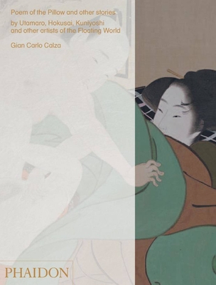Poem of the Pillow and Other Stories: By Utamaro, Hokusai, Kuniyoshi and Other Artists of the Floating World - Calza, Gian Carlo