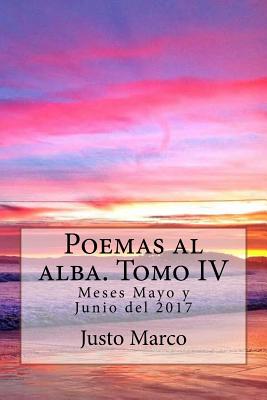 Poemas al alba. Tomo IV: Meses Mayo y Junio del 2017 - Sim?, Justo Marco