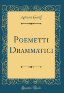 Poemetti Drammatici (Classic Reprint)