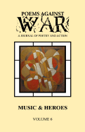 Poems Against War: A Journal of Poetry and Action: Music & Heroes (Volume Six: 2007-2008)