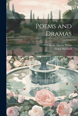 Poems and Dramas - MacLeod, Fiona, and Sharp, Elizabeth Amelia