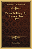 Poems And Songs By Andrew Glass (1869)