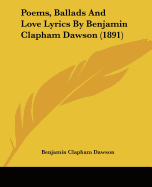 Poems, Ballads And Love Lyrics By Benjamin Clapham Dawson (1891)