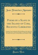 Poems by a Slave in the Island of Cuba, Recently Liberated: Translated from the Spanish; With the History of the Early Life of the Negro Poet, Written by Himself; To Which Are Prefixed Two Pieces Descriptive of Cuban Slavery and the Slave-Traffic