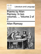 Poems by Allan Ramsay. in Two Volumes. ... Volume 2 of 2
