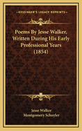 Poems by Jesse Walker, Written During His Early Professional Years (1854)