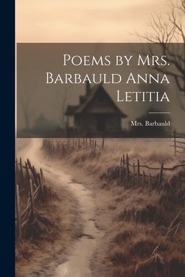 Poems by Mrs. Barbauld Anna Letitia - Mrs Barbauld (Anna Letitia) (Creator)