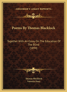 Poems By Thomas Blacklock: Together With An Essay On The Education Of The Blind (1894)