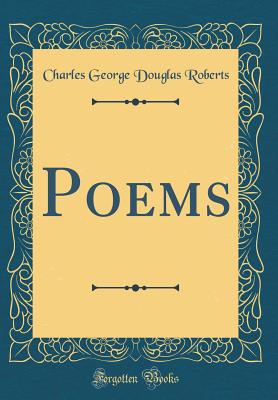 Poems (Classic Reprint) - Roberts, Charles George Douglas