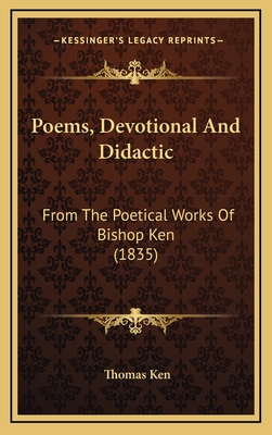 Poems, Devotional and Didactic: From the Poetical Works of Bishop Ken (1835) - Ken, Thomas