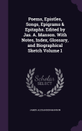 Poems, Epistles, Songs, Epigrams & Epitaphs. Edited by Jas. A. Manson. with Notes, Index, Glossary, and Biographical Sketch Volume 1