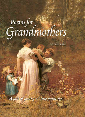 Poems for Grandmothers: A Gift of Poetry & Fine Paintings - Lyle, Victoria (Editor)